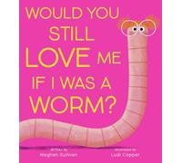 Would You Still Love Me if I Was a Worm?