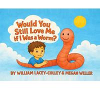 Would you still love me if I was a worm?: A Bedtime Story for Curious Kids and Loving Parents
