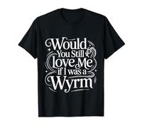 Would You Still Love Me If I Was A Wyrm Mèmes Internet - T-Shirt