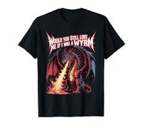 Would You Still Love Me If I Was A Wyrm Mèmes Internet - T-Shirt