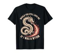 Would You Still Love Me If I Was A Wyrm Mèmes Internet T-Shirt