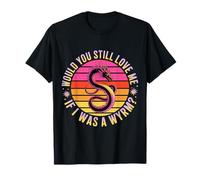 Would You Still Love Me If I Was A Wyrm - T-Shirt