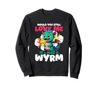Would You Still Love Me If I Wyrm Sweatshirt