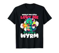 Would You Still Love Me If I Wyrm T-Shirt