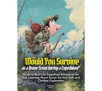 Would You Survive as a Brave Scout during a Expedition?: Guide to Real-Life Expedition Adventures for Kids Learning About Scouts Survival Skills and Outdoor Exploration