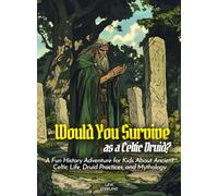 Would You Survive as a Celtic Druid?: A Fun History Adventure for Kids About Ancient Celtic Life, Druid Practices, and Mythology