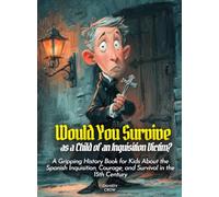 Would You Survive as a Child of an Inquisition Victim?: A Gripping History Book for Kids About the Spanish Inquisition, Courage, and Survival in the 15th Century