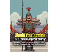 Would You Survive as a Chinese Imperial Guard?: Experience Life as a Chinese Imperial Guard in Ancient Times with Fun Facts and Historical Insights