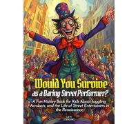 Would You Survive as a Daring Street Performer?: A Fun History Book for Kids About Juggling, Acrobats, and the Life of Street Entertainers in the Renaissance