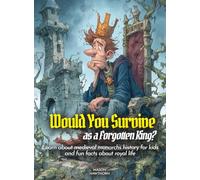 Would You Survive as a Forgotten King?: Learn about medieval monarchs history for kids and fun facts about royal life