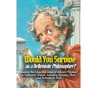 Would You Survive as a Hellenistic Philosopher?: Explore the Lives and Ideas of Ancient Thinkers in Hellenistic Greece, Including Socrates, Plato, and Aristotle for Kids