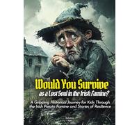 Would You Survive as a Lost Soul in the Irish Famine?: A Gripping Historical Journey for Kids Through the Irish Potato Famine and Stories of Resilience