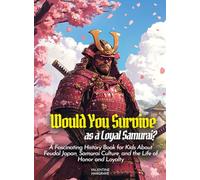 Would You Survive as a Loyal Samurai?: A Fascinating History Book for Kids About Feudal Japan, Samurai Culture, and the Life of Honor and Loyalty