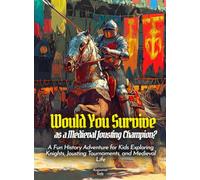 Would You Survive as a Medieval Jousting Champion?: A Fun History Adventure for Kids Exploring Knights, Jousting Tournaments, and Medieval Life