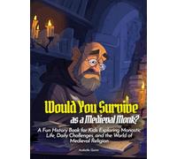 Would You Survive as a Medieval Monk?: A Fun History Book for Kids Exploring Monastic Life, Daily Challenges, and the World of Medieval Religion