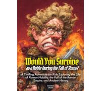 Would You Survive as a Noble during the Fall of Rome?: A Thrilling Adventure for Kids Exploring the Life of Roman Nobility, the Fall of the Roman Empire, and Ancient History