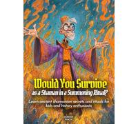 Would You Survive as a Shaman in a Summoning Ritual?: Learn ancient shamanism secrets and rituals for kids and history enthusiasts