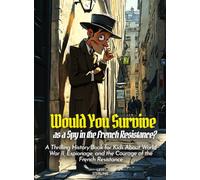 Would You Survive as a Spy in the French Resistance?: A Thrilling History Book for Kids About World War II, Espionage, and the Courage of the French Resistance