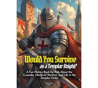 Would You Survive as a Templar Knight?: A Fun History Book for Kids About the Crusades, Medieval Warfare, and Life in the Templar Order