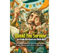 Would You Survive as a Textile Merchant in the Middle Ages?: A Fun History Book for Kids About Medieval Trade, Fabrics, and Life as a Merchant
