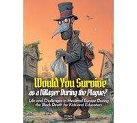 Would You Survive as a Villager During the Plague?: Life and Challenges in Medieval Europe During the Black Death for Kids and Educators