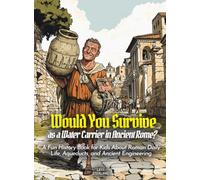 Would You Survive as a Water Carrier in Ancient Rome?: A Fun History Book for Kids About Roman Daily Life, Aqueducts, and Ancient Engineering