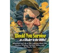 Would You Survive as a Whaler in the 1800s?: Adventure and Life at Sea Learning About 19th Century Whaling, Maritime History, and Hunting for Kids