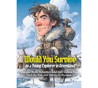 Would You Survive as a Young Explorer in Greenland?: Discover Arctic Adventure and Inuit Culture Fun Facts for Kids and History Enthusiasts