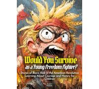 Would You Survive as a Young Freedom Fighter?: Stories of Brave Kids in the American Revolution Learning About Courage and History for Children