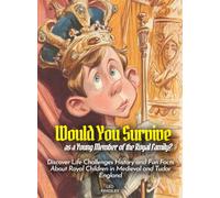 Would You Survive as a Young Member of the Royal Family?: Would You Survive as a Young Member of the Royal Family Discover Life Challenges History and ... Royal Children in Medieval and Tudor England