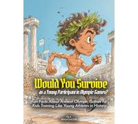 Would You Survive as a Young Participant in Olympic Games?: Fun Facts About Ancient Olympic Games for Kids Training Like Young Athletes in History