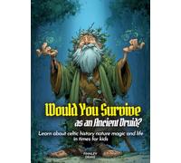 Would You Survive as an Ancient Druid?: Learn about celtic history nature magic and life in times for kids