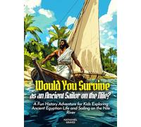 Would You Survive as an Ancient Sailor on the Nile?: A Fun History Adventure for Kids Exploring Ancient Egyptian Life and Sailing on the Nile River