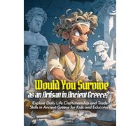 Would You Survive as an Artisan in Ancient Greece?: Explore Daily Life Craftsmanship and Trade Skills in Ancient Greece for Kids and Educators