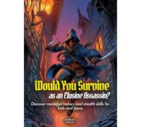 Would You Survive as an Elusive Assassin?: Discover medieval history and stealth skills for kids and teens