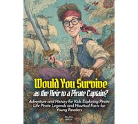 Would You Survive as the Heir to a Pirate Captain?: Adventure and History for Kids Exploring Pirate Life Pirate Legends and Nautical Facts for Young Readers