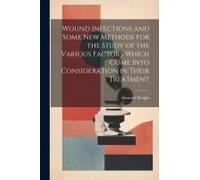 Wound Infections And Some New Methods For The Study Of The Various Factors Which Come Into Consideration In Their Treatment