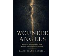 Wounded Angels: A Memoir That Lights the Path to Your Own Inner Child Healing