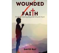 Wounded Faith: Finding Healing Beyond Church Hurt
