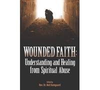 Wounded Faith: Understanding and Healing From Spiritual Abuse