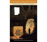 Wounded I Am More Awake: Finding Meaning After Terror