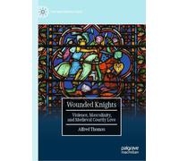 Wounded Knights: Violence, Masculinity, and Medieval Courtly Love
