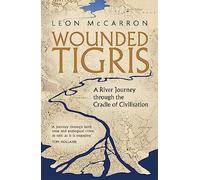 Wounded Tigris: A River Journey through the Cradle of Civilisation
