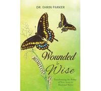 Wounded to Wise: Transforming the Power of Your Story to Heal and Thrive