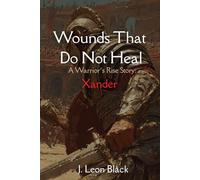 Wounds That Do Not Heal: A low fantasy novella that blends gritty swordplay, shadowy political schemes, and emotional depth into a sweeping saga of survival and uprising. Xander’s Story