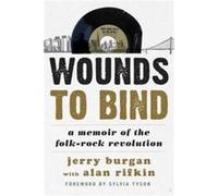 Wounds To Bind: A Memoir Of The Folk-Rock Revolution (Hardcover) Jerry Burgan, Alan Rifkin, Sylvia Tyson (Auteur)