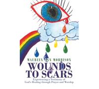 Wounds to Scars: Experiencing a Testimony of God’s Healing through Prayer and Worship