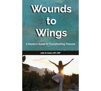 Wounds to Wings: A Healer's Guide to Transforming Trauma