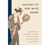 Woven in Silk and Steel: Japanese Textiles, Dress, Armor, and Ceremonial Aesthetic