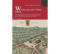 Woven Into The Urban Fabric: Cloth Manufacture And Economic Development In The Flemish West-Quarter 1300-1600 (Studies In European Urban History 1100-1800, 54)